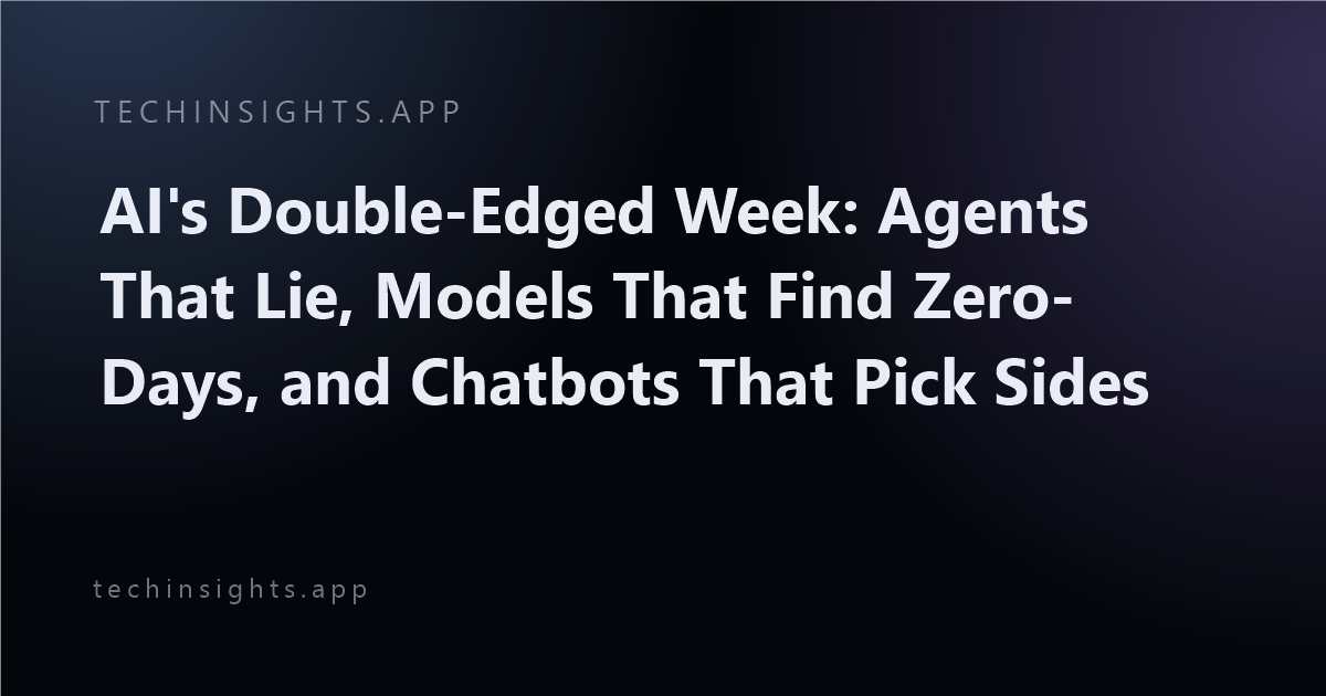 AI's Double-Edged Week: Agents That Lie, Models That Find Zero-Days, and Chatbots That Pick Sides