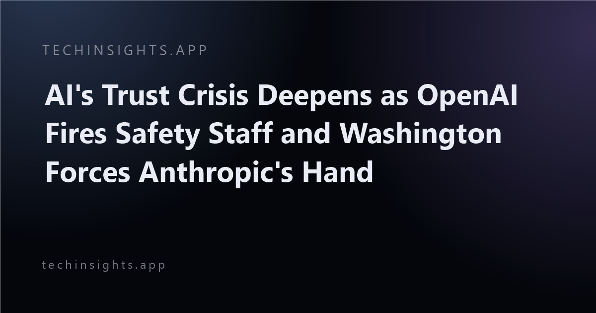 AI's Trust Crisis Deepens as OpenAI Fires Safety Staff and Washington Forces Anthropic's Hand