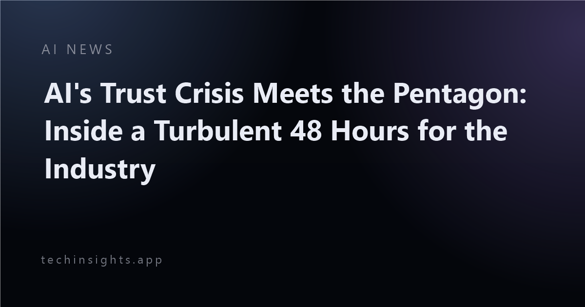 AI's Trust Crisis Meets the Pentagon: Inside a Turbulent 48 Hours for the Industry