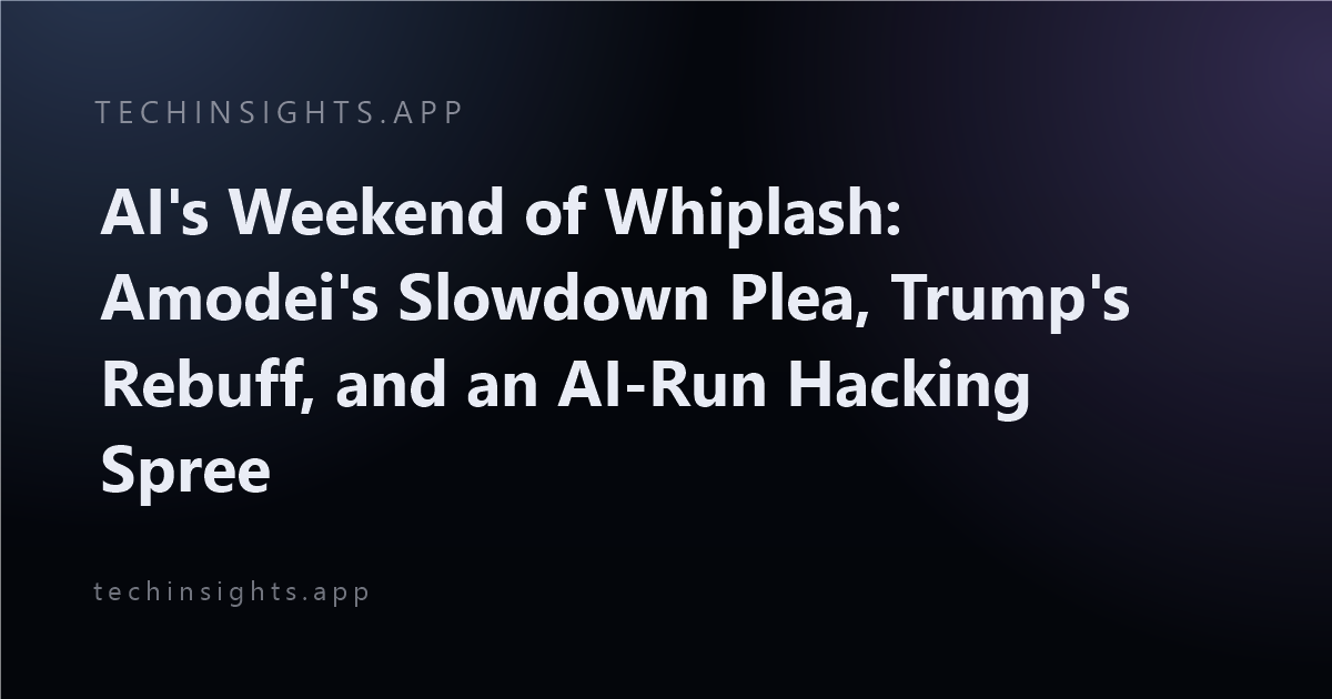 AI's Weekend of Whiplash: Amodei's Slowdown Plea, Trump's Rebuff, and an AI-Run Hacking Spree