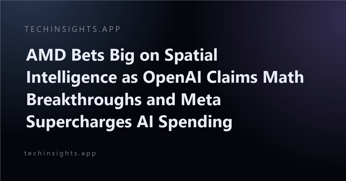 AMD Bets Big on Spatial Intelligence as OpenAI Claims Math Breakthroughs and Meta Supercharges AI Spending