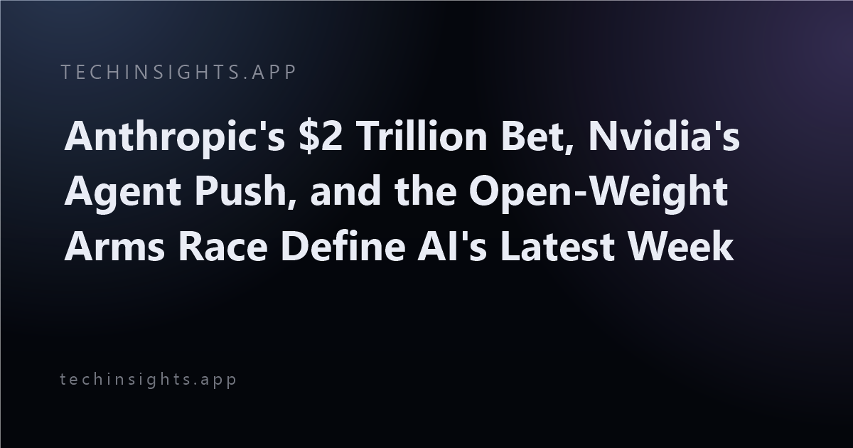 Anthropic's $2 Trillion Bet, Nvidia's Agent Push, and the Open-Weight Arms Race Define AI's Latest Week