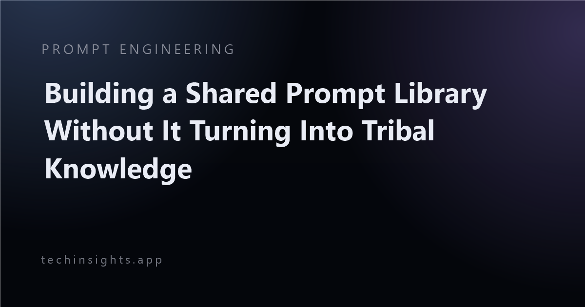 Building a Shared Prompt Library Without It Turning Into Tribal Knowledge