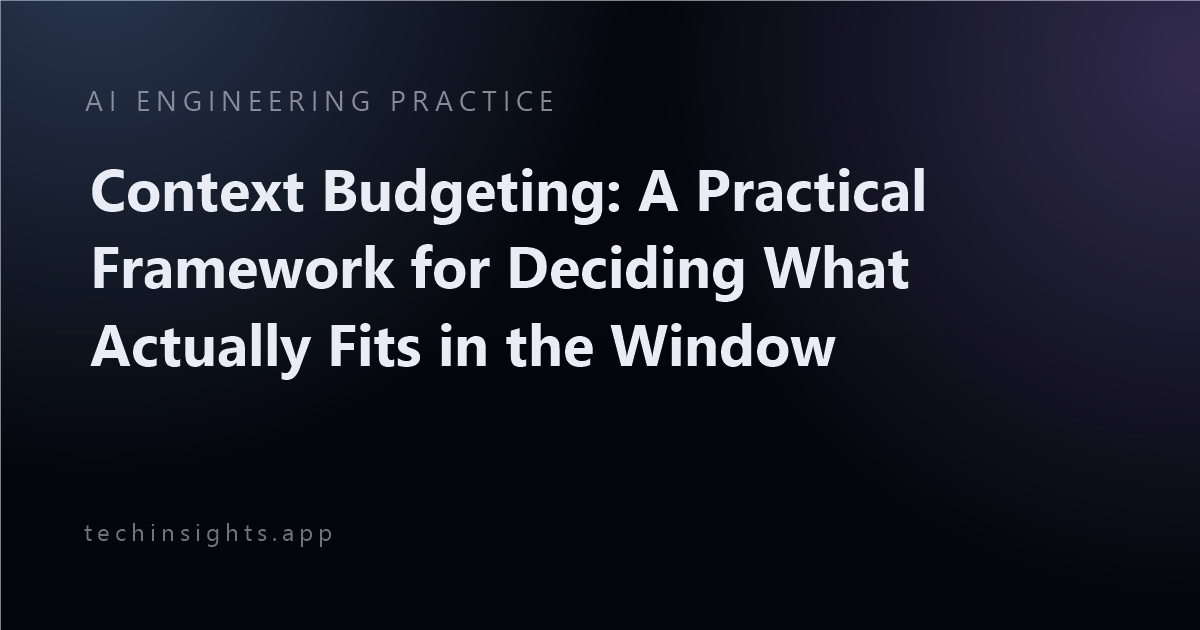 Context Budgeting: A Practical Framework for Deciding What Actually Fits in the Window