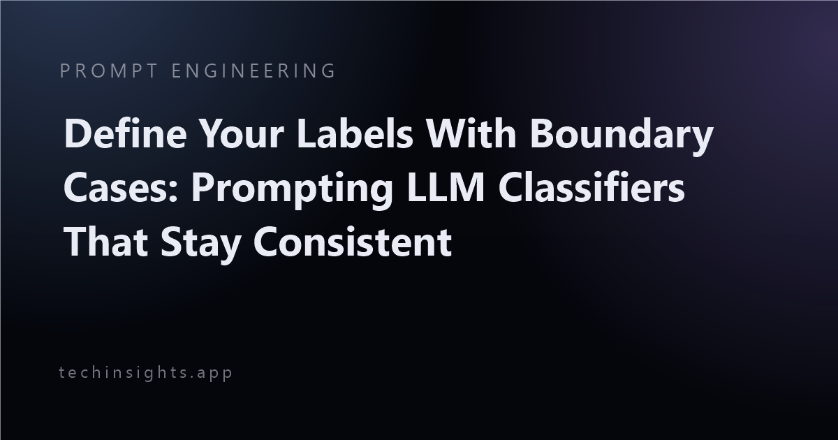Define Your Labels With Boundary Cases: Prompting LLM Classifiers That Stay Consistent