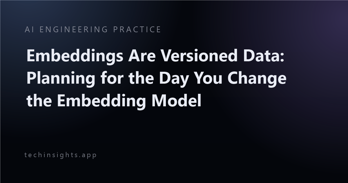 Embeddings Are Versioned Data: Planning for the Day You Change the Embedding Model