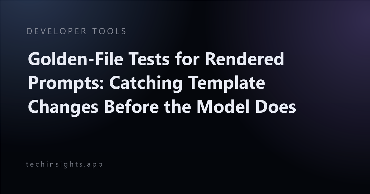 Golden-File Tests for Rendered Prompts: Catching Template Changes Before the Model Does