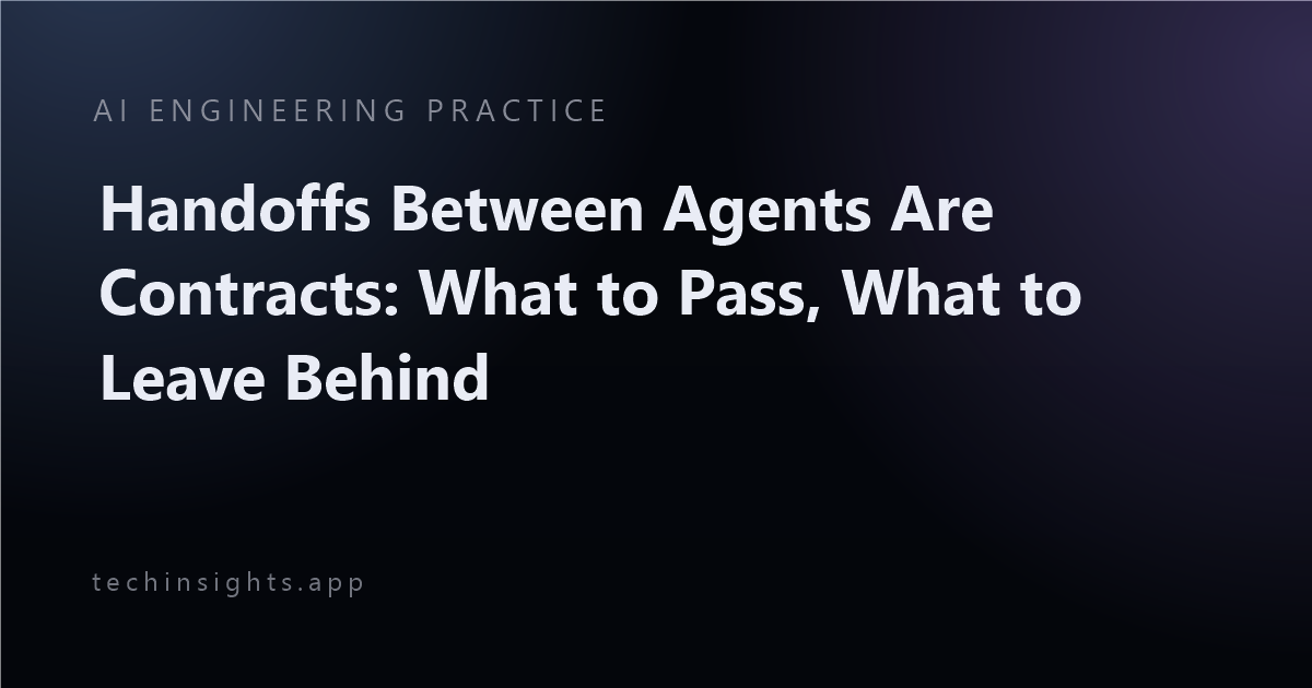 Handoffs Between Agents Are Contracts: What to Pass, What to Leave Behind