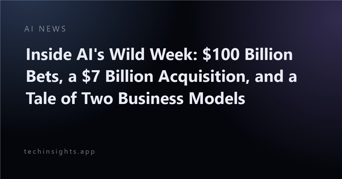 Inside AI's Wild Week: $100 Billion Bets, a $7 Billion Acquisition, and a Tale of Two Business Models