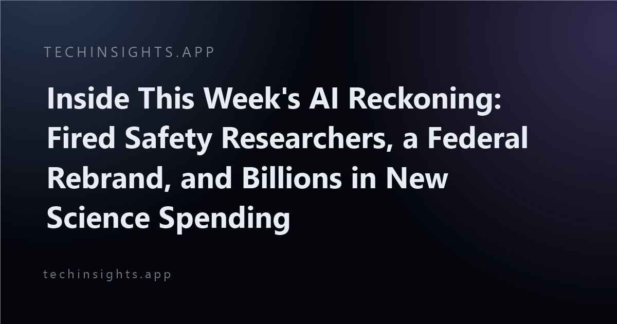 Inside This Week's AI Reckoning: Fired Safety Researchers, a Federal Rebrand, and Billions in New Science Spending