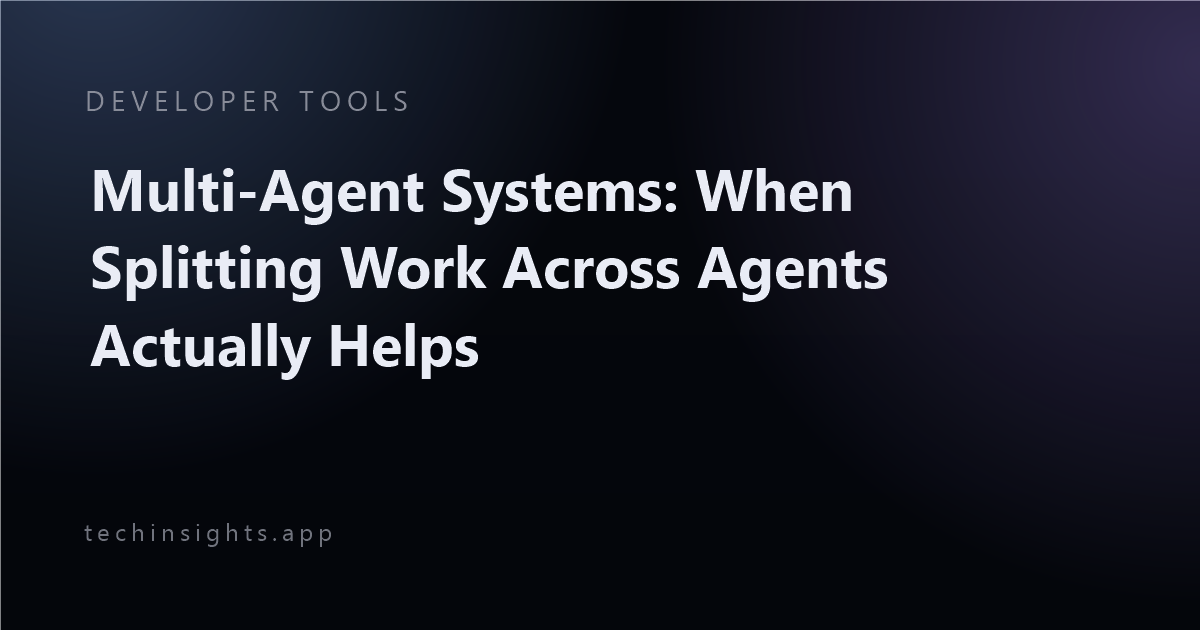 Multi-Agent Systems: When Splitting Work Across Agents Actually Helps