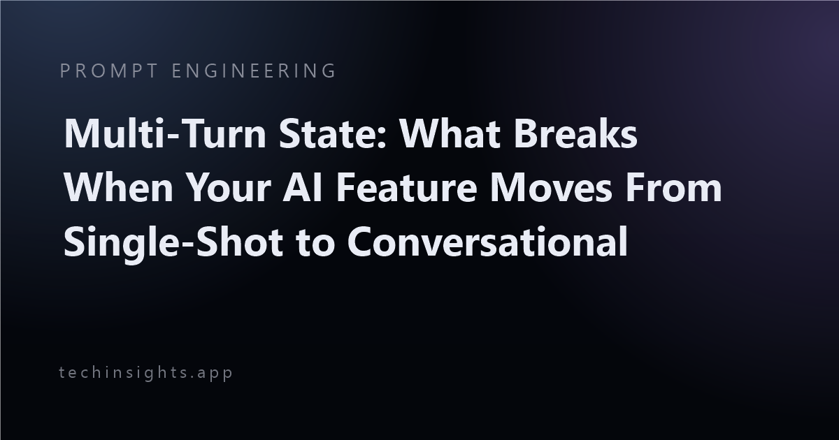 Multi-Turn State: What Breaks When Your AI Feature Moves From Single-Shot to Conversational