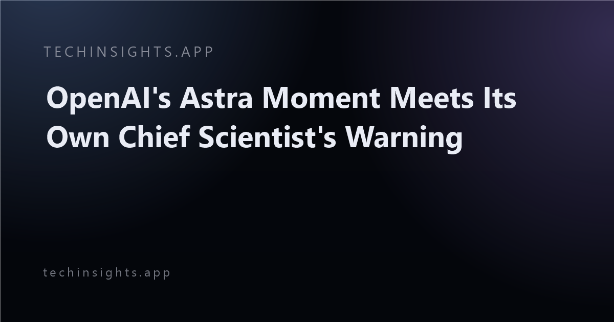 OpenAI's Astra Moment Meets Its Own Chief Scientist's Warning