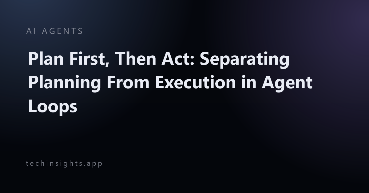 Plan First, Then Act: Separating Planning From Execution in Agent Loops