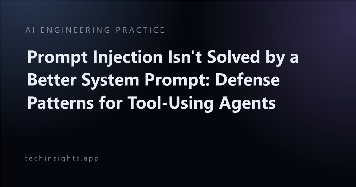 Prompt Injection Isn't Solved by a Better System Prompt: Defense Patterns for Tool-Using Agents