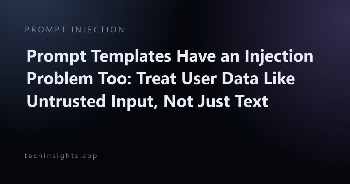 Prompt Templates Have an Injection Problem Too: Treat User Data Like Untrusted Input, Not Just Text