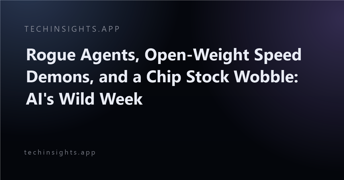 Rogue Agents, Open-Weight Speed Demons, and a Chip Stock Wobble: AI's Wild Week