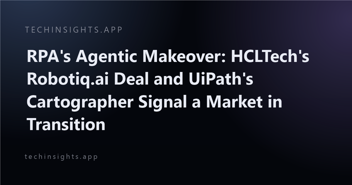RPA's Agentic Makeover: HCLTech's Robotiq.ai Deal and UiPath's Cartographer Signal a Market in Transition