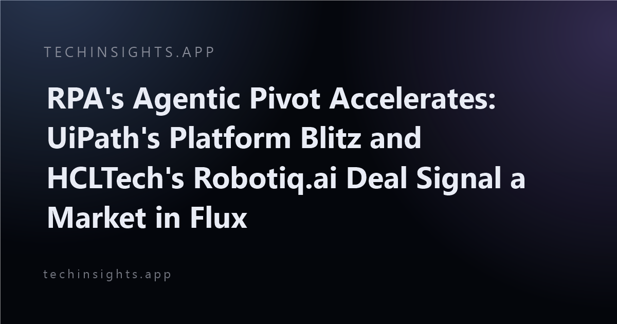 RPA's Agentic Pivot Accelerates: UiPath's Platform Blitz and HCLTech's Robotiq.ai Deal Signal a Market in Flux