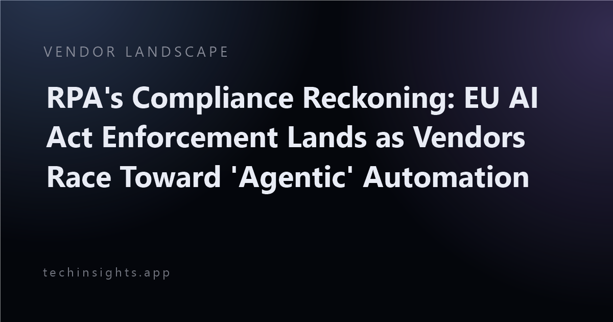 RPA's Compliance Reckoning: EU AI Act Enforcement Lands as Vendors Race Toward 'Agentic' Automation