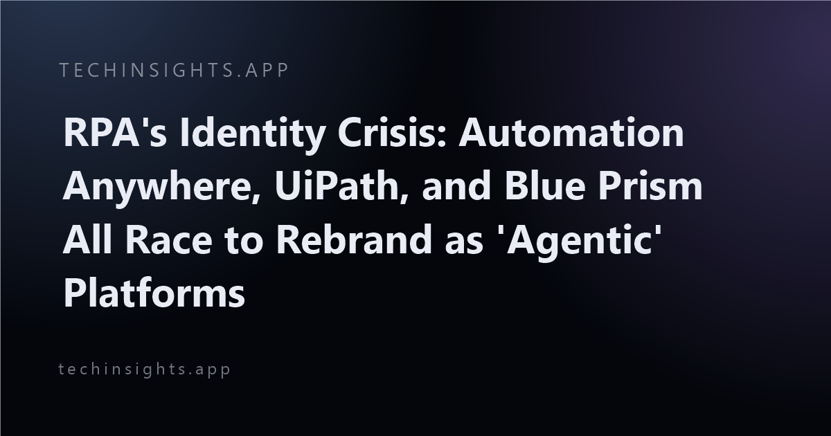 RPA's Identity Crisis: Automation Anywhere, UiPath, and Blue Prism All Race to Rebrand as 'Agentic' Platforms