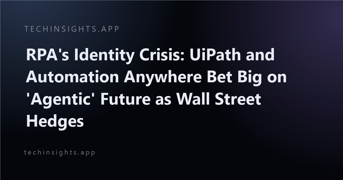 RPA's Identity Crisis: UiPath and Automation Anywhere Bet Big on 'Agentic' Future as Wall Street Hedges