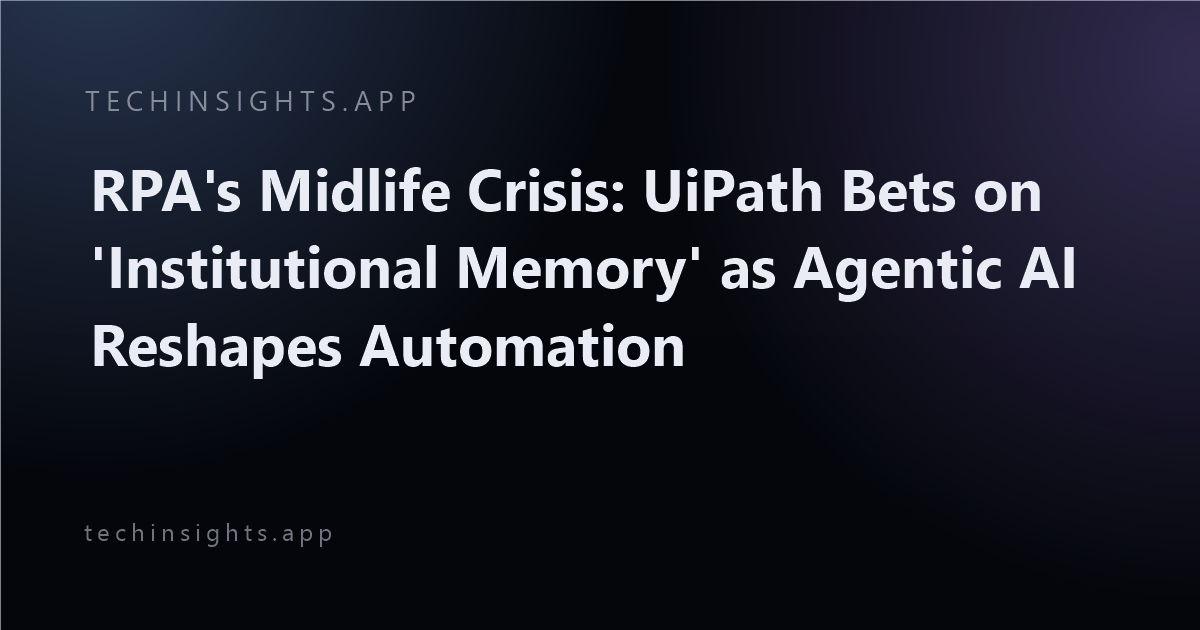 RPA's Midlife Crisis: UiPath Bets on 'Institutional Memory' as Agentic AI Reshapes Automation