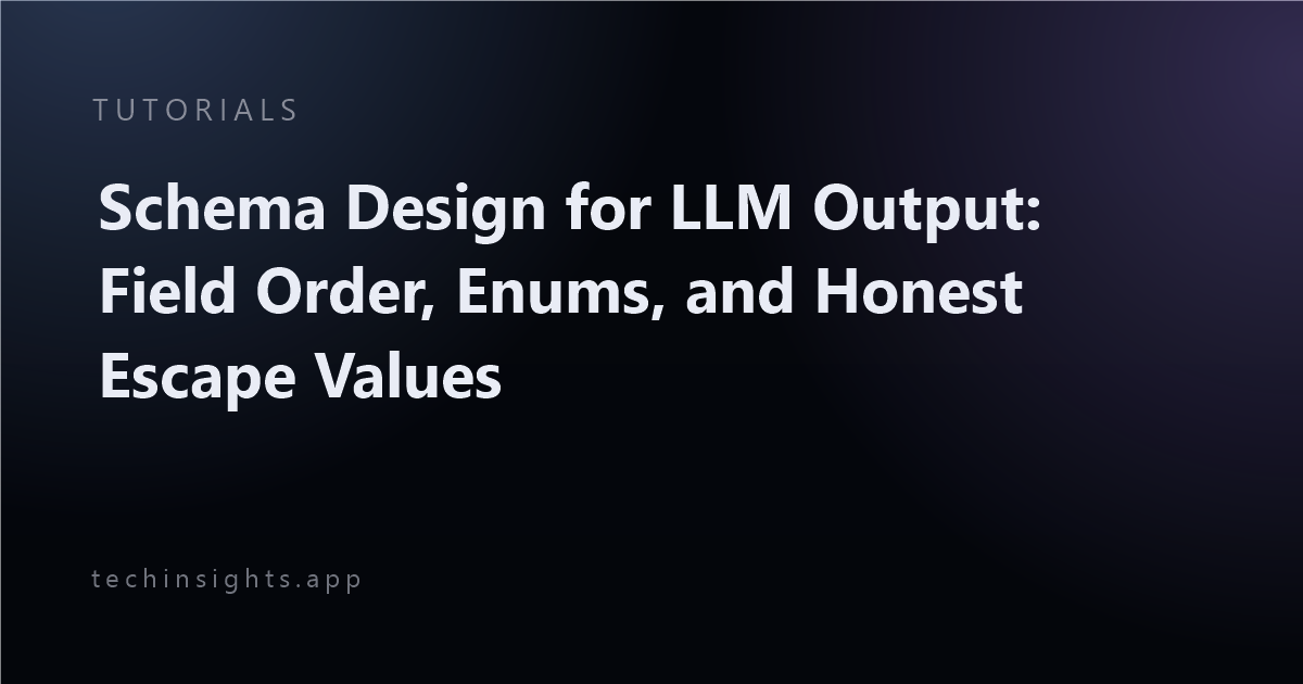 Schema Design for LLM Output: Field Order, Enums, and Honest Escape Values