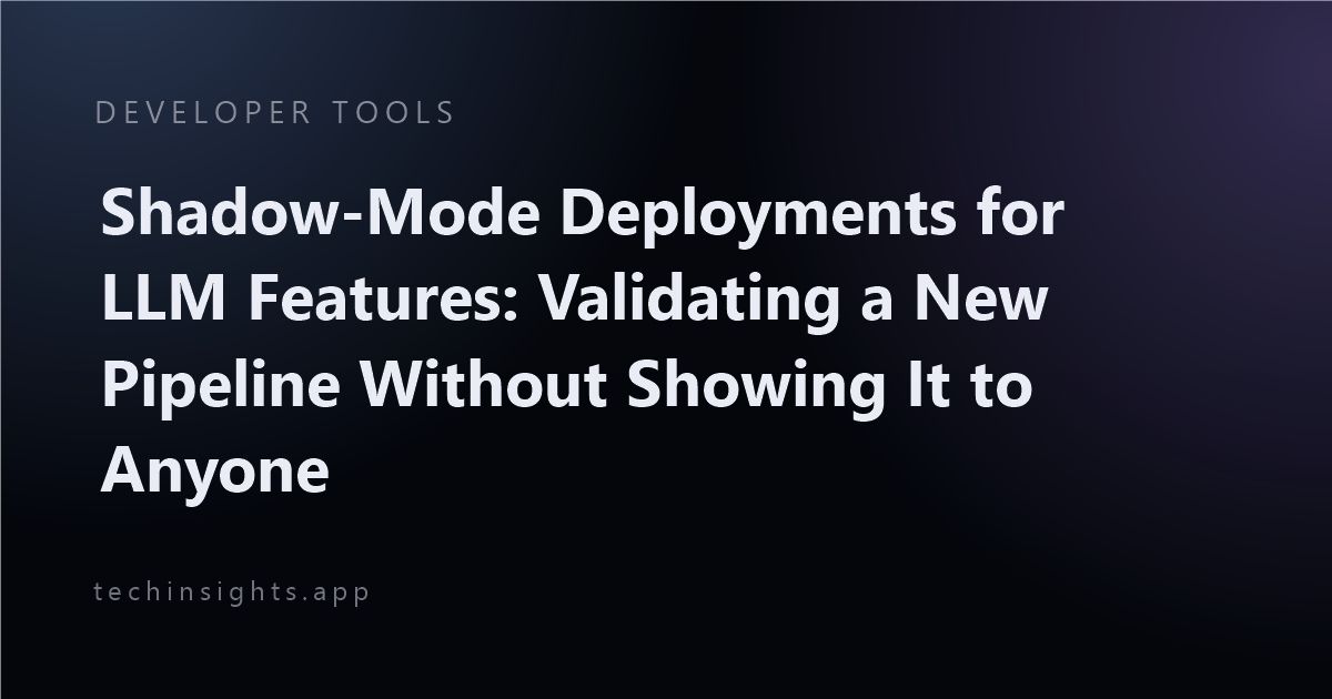 Shadow-Mode Deployments for LLM Features: Validating a New Pipeline Without Showing It to Anyone