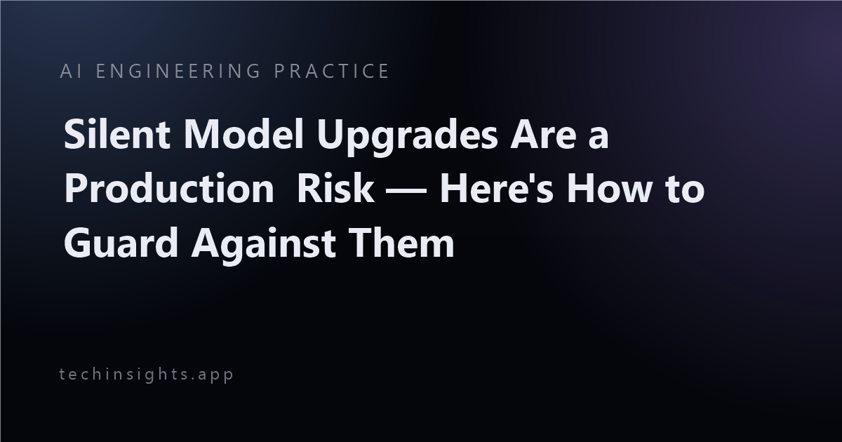 Silent Model Upgrades Are a Production Risk — Here's How to Guard Against Them