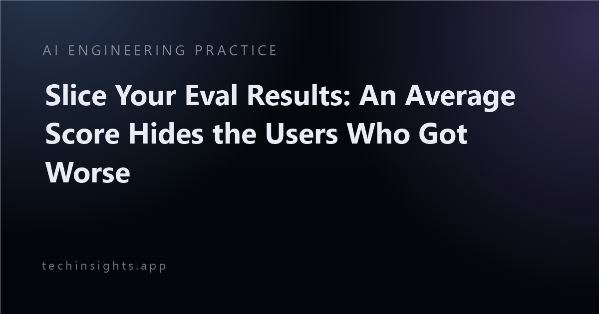 Slice Your Eval Results: An Average Score Hides the Users Who Got Worse