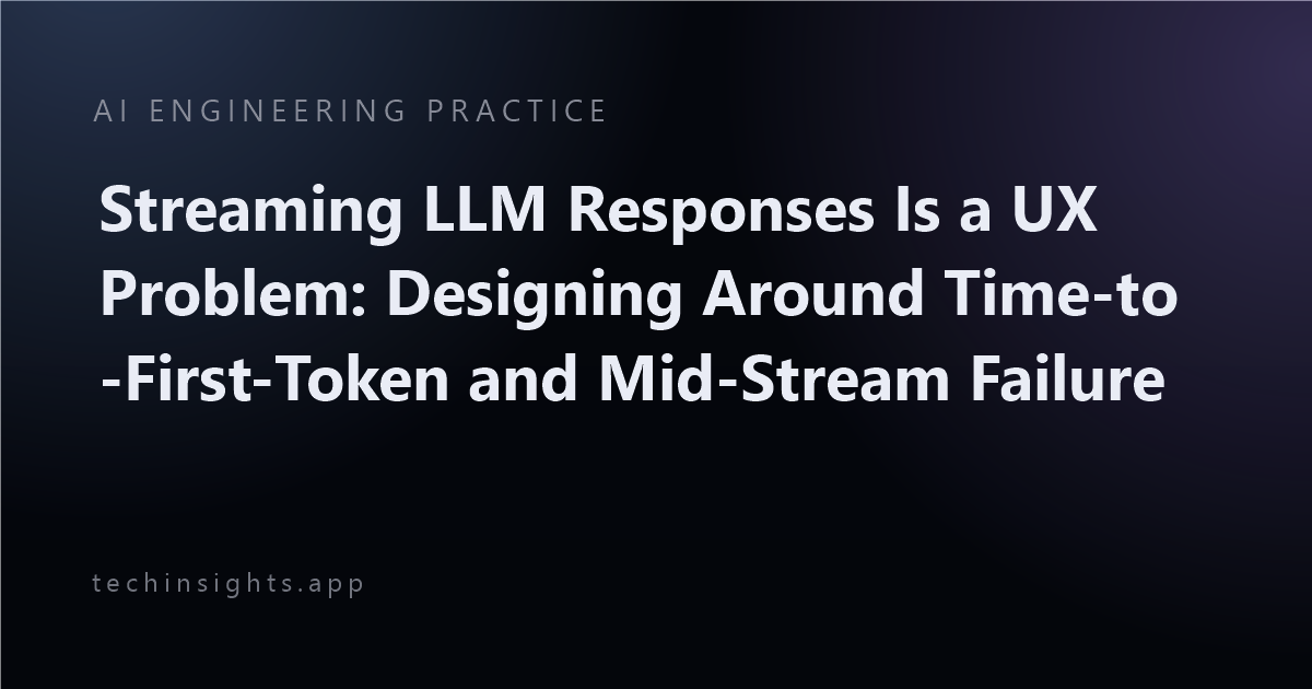 Streaming LLM Responses Is a UX Problem: Designing Around Time-to-First-Token and Mid-Stream Failure