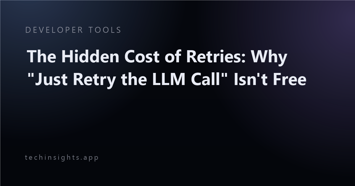 The Hidden Cost of Retries: Why "Just Retry the LLM Call" Isn't Free