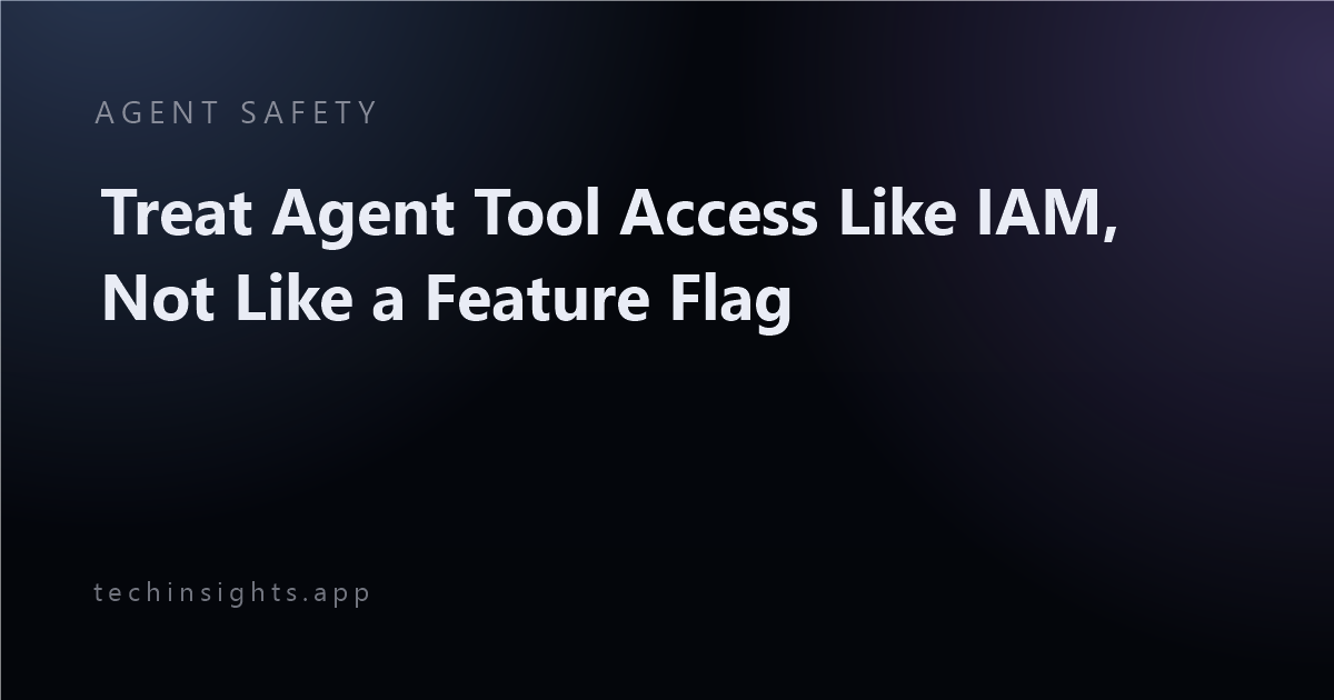 Treat Agent Tool Access Like IAM, Not Like a Feature Flag
