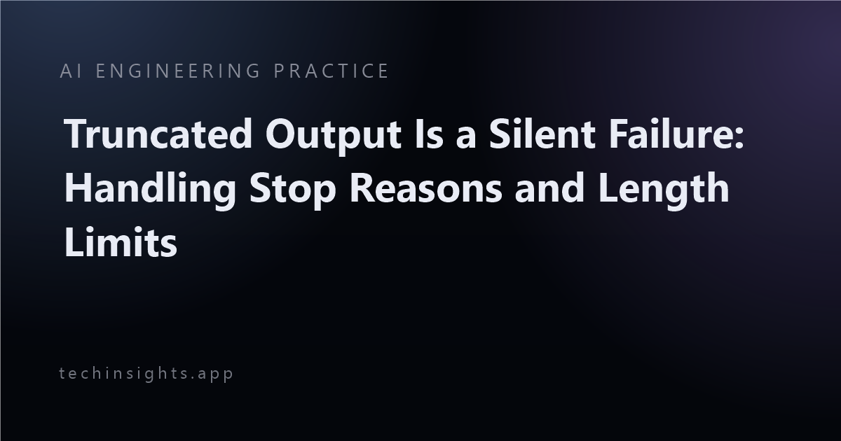 Truncated Output Is a Silent Failure: Handling Stop Reasons and Length Limits