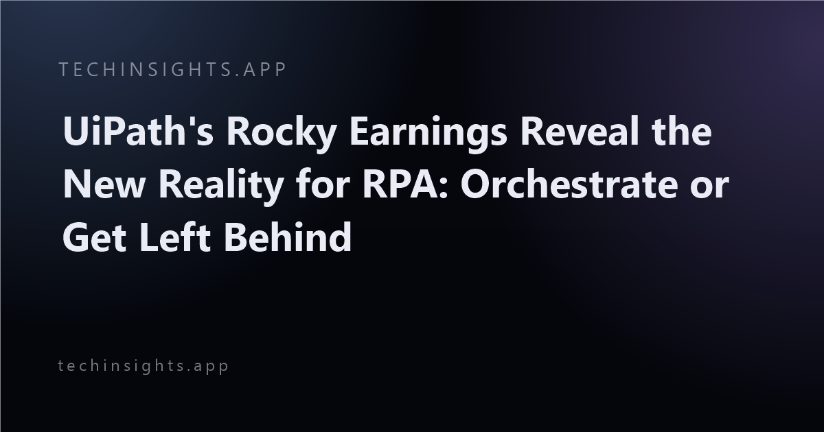 UiPath's Rocky Earnings Reveal the New Reality for RPA: Orchestrate or Get Left Behind