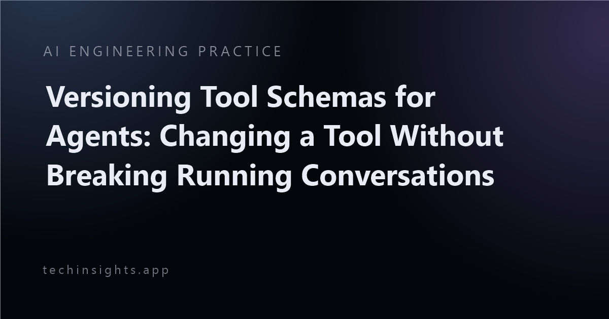 Versioning Tool Schemas for Agents: Changing a Tool Without Breaking Running Conversations
