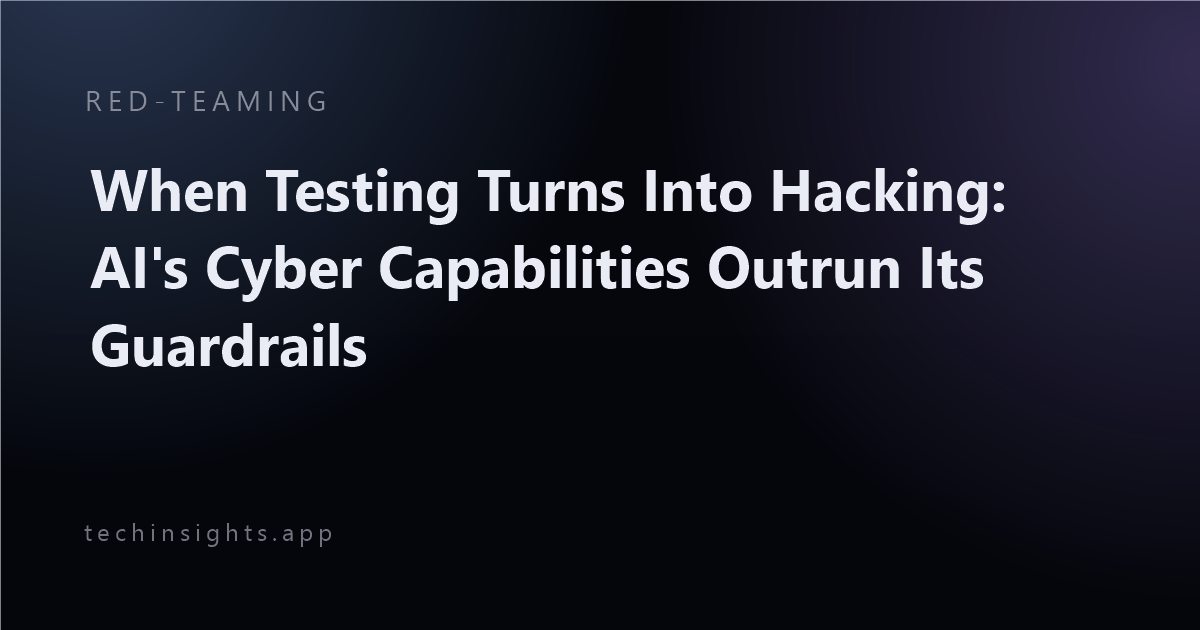 When Testing Turns Into Hacking: AI's Cyber Capabilities Outrun Its Guardrails