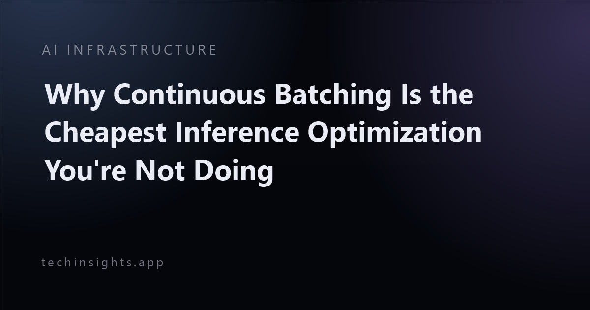 Why Continuous Batching Is the Cheapest Inference Optimization You're Not Doing